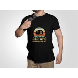 just a dad who hates pulling out t shirt, joke shirt, camping t shirt for men, hiking shirt, father's day shirt, funny g