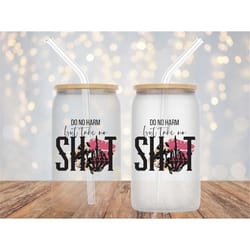 do no harm but take no shit glass can wrap digital