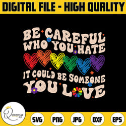 be careful who you hate it could be someone you love lgbt svg, lgbtq svg, equality pride svg, lgbtq pride png digital do