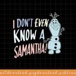 disney frozen 2 olaf i dont even know a samantha png, sublimate, digital download