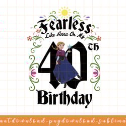 disney frozen anna fearless on my 40th birthday png, sublimate, digital download