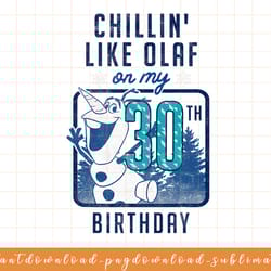 disney frozen chillin like olaf on my 30th birthday png, sublimate, digital download