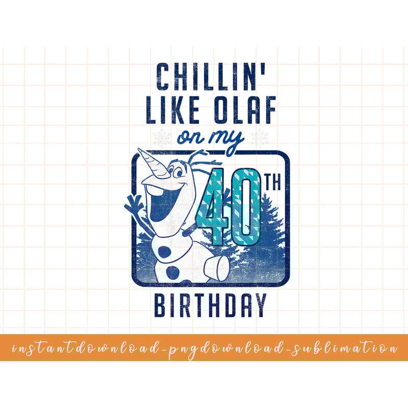 Disney Frozen Chillin Like Olaf On My 40th Birthday png, sublimate, digital download.jpg