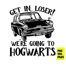 get in, loser! were going to hogwarts svg, hogwarts svg, magic wand svg, harry potter png digital file