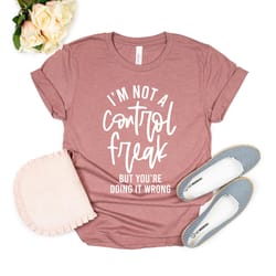 i'm not a control freak but you're doing it wrong, control freak shirt, mom shirt, funny tee, sarcastic shirt, you're wr