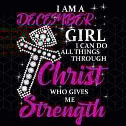 i am a december girl i can do all things, born