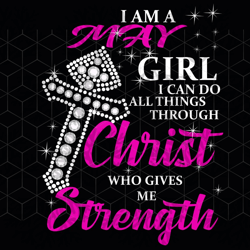 i am a may girl i can do all things, born in ma