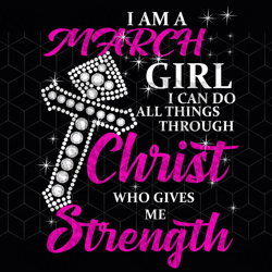 i am a march girl i can do all things, born in