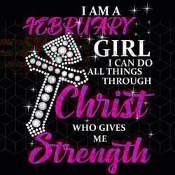 i am a february girl i can do all things, born