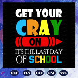 get your cray on it is the last day of school, graduation svg, graduation gift,