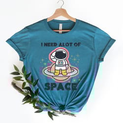 i need a lot of space shirt, astronaut nasa shirt, spacex shirt, nasa rocket shirt, space