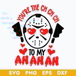 you're the ch ch ch to my ah ah ah horror valentine svg, halloween svg, png dxf eps digital file