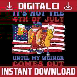 it's not the 4th of july until my weiner comes out with beer png, funny hotdog 4th of july png, independence day png