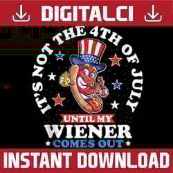 funny hotdog it's not 4th of july until my wiener comes out png, funny hot dog png, independence day png, digital