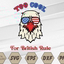 too cool for british rule 4th of july vintage usa eagle svg, eps, png, dxf, digital downloadtoo cool for british rule 4t
