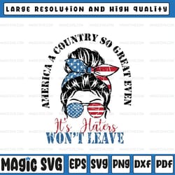 america a country so great even it's haters won't leave svg, 4th of july women svg, independence day png, digital