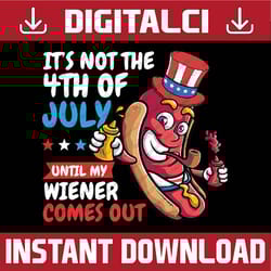 funny hotdog it's not 4th of july until my wiener comes out png, funny hot dog 4th of july png, independence day png