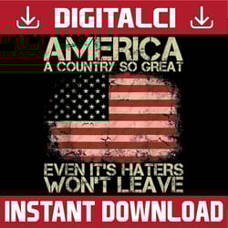 america a country so great even it's haters won't leave png, american flag png, independence day png, digital download