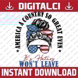 america a country so great even it's haters won't leave png, it's haters won't leave messy bun png, independence day png