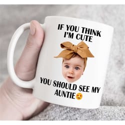 if you think i m cute you should see my auntie, custom photo and text mug, personalized photo mug, custom photo mug, fav