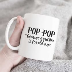 pop pop because grandpa is for old guys mug, grandpa mug, pop mug, new grandpa gift, pop gift, grandpa mug, pop mug, gif