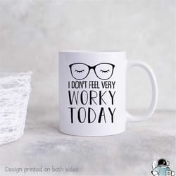 don't feel very worky today mug, work mug, worky mug, funny gift, coworker gifts, coworker mug, boss mug, employee gifts