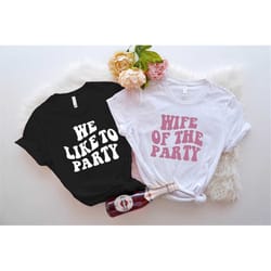 bachelorette party shirt, we like to party t-shirt, bridal party matching tee, cute wedding shirt, bride bridesmaids mat