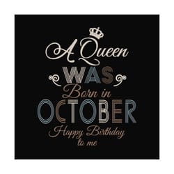 a queen was born in october happy birthday to me svg, birthday svg, a queen svg, october queen svg, october birthday svg