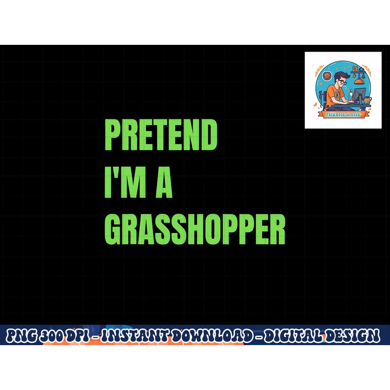 Pretend I m a Grasshopper Halloween Costume png, sublimation copy.jpg