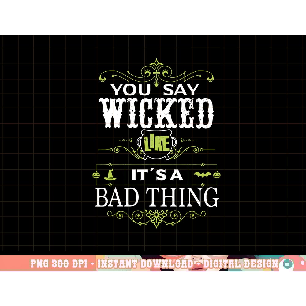 You Say Wicked Like its a Bad Thing Halloween png, sublimation copy.jpg