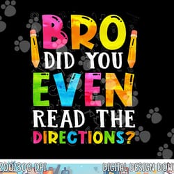 bro did you even read the directions funny teacher png, sublimation copy