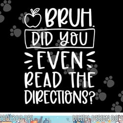 bruh did you even read the directions sarcastic teacher life png, sublimation copy