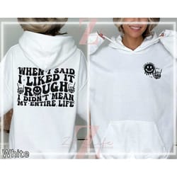 when i said i liked it rough i didn't mean my entire life sweatshirt, sarcasm hoodie, adult humor sweater, funny quote c