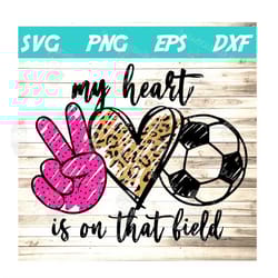my heart is on that field soccer svg