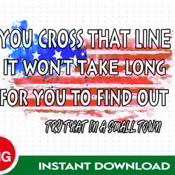 you cross that line it wont take long for you to find out png, try that in a small town png for sublimation, the aldean