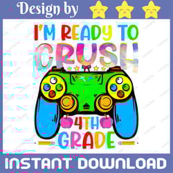 i'm ready to crush 4th grade png, back to school gamer boys png, first day of school png, 4th grade gamer png digital
