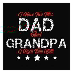 i have two titles dad and grandpa svg, fathers day svg, dad svg, grandpa svg, i have two titles, daddy svg, custom dad,