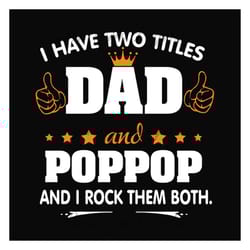 i have two titles dad and pop pop svg, fathers day svg, dad svg, pop pop svg, grandpa svg, dad quotes, fathers day quote