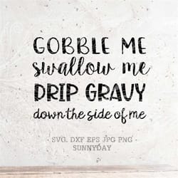 gobble me swallow me drip gravy down the side of me svg,wap,turkey,wap turkey,thanksgiving svg,dxf silhouette cricut cut