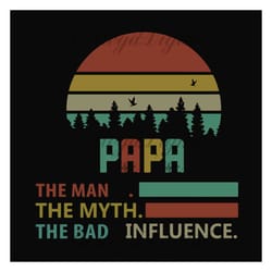 papa the man the myth the bad influence,fathers day svg, fathers day gift,happy fathers day,fathers day shirt, fathers d
