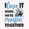 I Love It When We're Cruisin' Together Svg, Cruise Trip 2023 Svg, Cruise Ship Svg, Family Vacation Svg, Family Trip Shirt, Vacay Mode Svg - 1.jpg