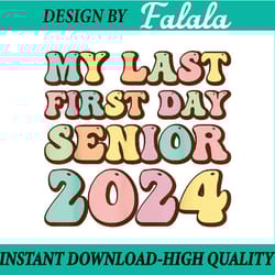 my last first day senior 2024 class 2024 back to school 2024 png, first day of school png, back to school png, digital d