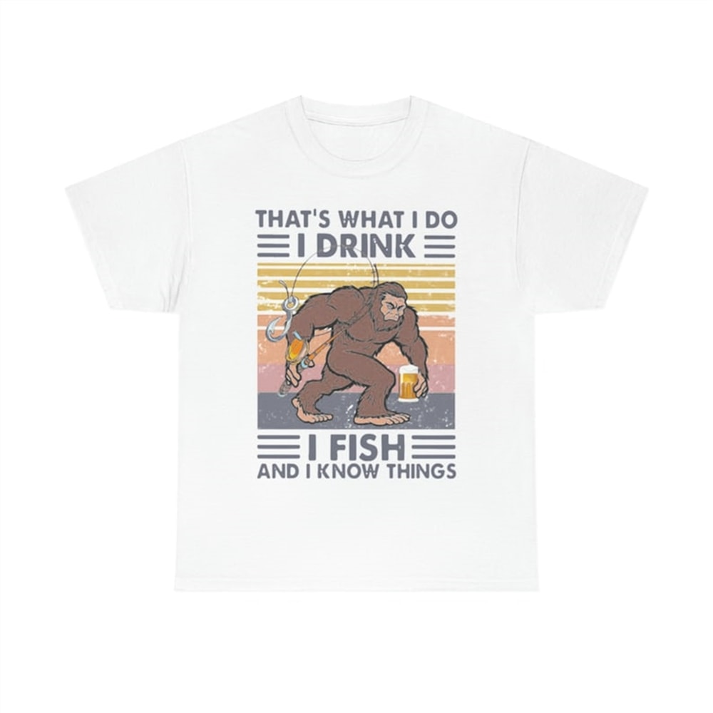 MR-38202394441-bigfoot-thats-what-i-do-i-drink-i-fish-and-i-know-things-image-1.jpg