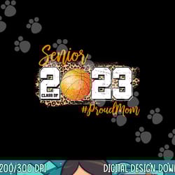 proud mom of 2023 senior - basketball class of 2023 graduate png, sublimation copy