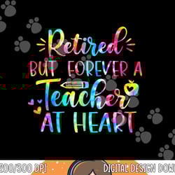 retired teacher shirt retired but forever a teacher at heart png, sublimation copy