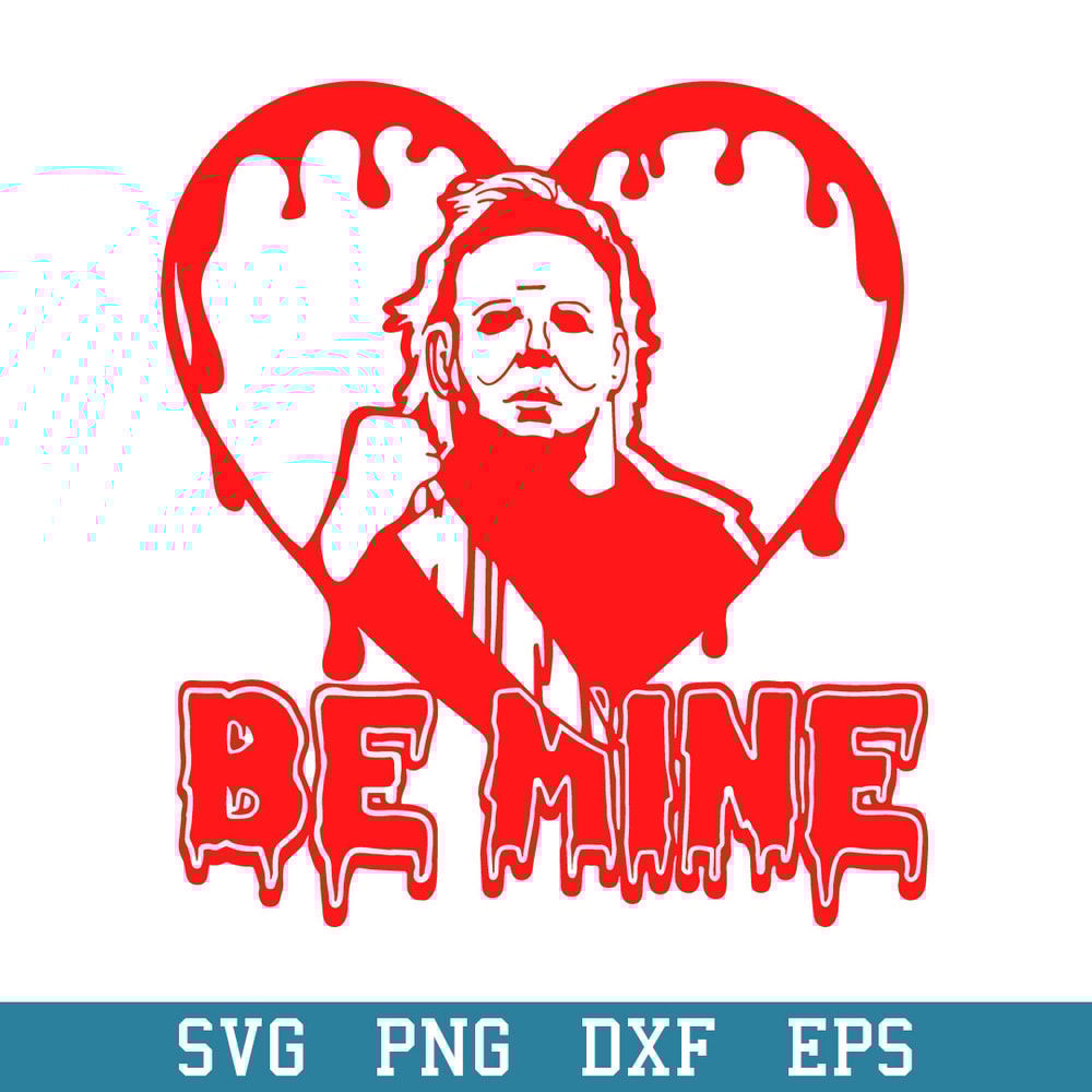 Be Mine Horror Valentines Day Svg, Michael Myers Valentin Svg, Halloween Svg, Png Dxf Eps Digital File.jpeg