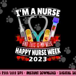 i m a nurse and this is my week happy nurse week 2023 png, sublimation copy