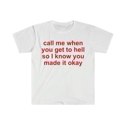 call me when you get to hell so i know you made it okay funny meme t shirt