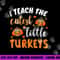 I teach the cutest little turkeys for teacher thanksgiving png, sublimation copy.jpg
