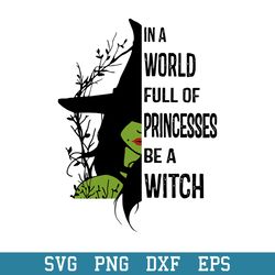 In A World Full Of Princesses Be A Witch Svg, Halloween Svg, Png Dxf Eps Digital File